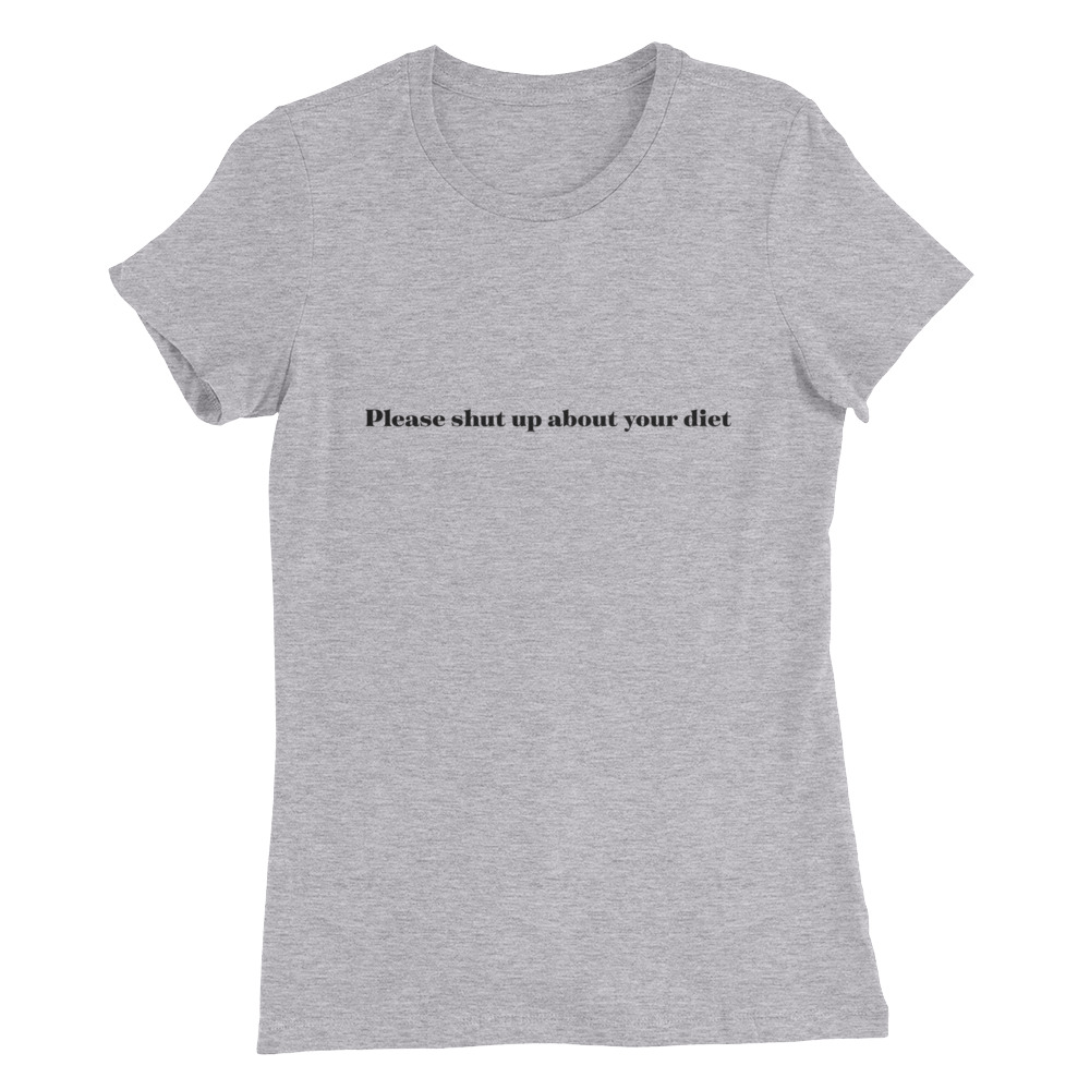 Download Shut Up About Your Diet - Women's Slim Fit T-Shirt - The ...