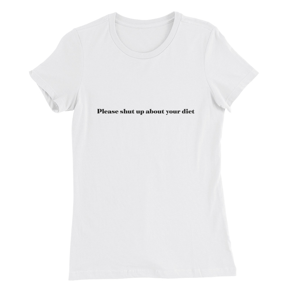 Download Shut Up About Your Diet - Women's Slim Fit T-Shirt - The ...